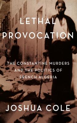 Lethal Provocation: The Constantine Murders and the Politics of French Algeria (Hardcover)
