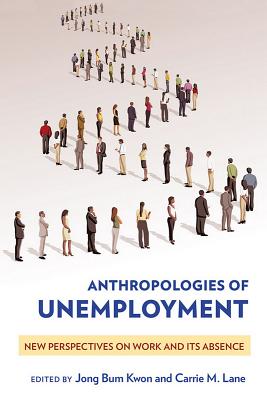 Anthropologies of Unemployment: New Perspectives on Work and Its Absence (Paperback)