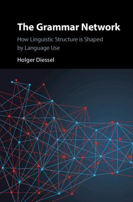 The Grammar Network: How Linguistic Structure Is Shaped by Language Use (Hardcover)