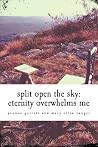 split open the sky: eternity overwhelms me