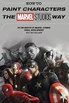 HOW TO PAINT CHARACTERS THE MARVEL STUDIOS WAY HOW TO PAINT CHARACTERS THE MARVEL STUDIOS WAY