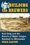 Building the Brewers by Chris Zantow Building the Brewers by Chris Zantow