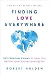 Finding Love Everywhere: A Journey from Finding to Being in 52 1/2 Meditations and Wisdom Poems