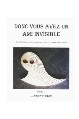 DONC VOUS AVEZ UN AMI INVISIBLE: (Ne voir aucun dieu, n'entendre aucun dieu, ne parler à aucun dieu) (So you have...)
