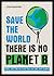 Save the World: There is No Planet B: Things You Can Do Right Now to Save Our Planet