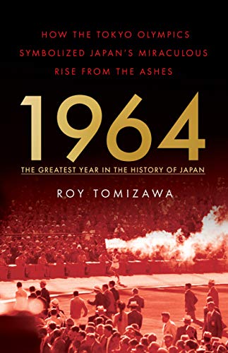 1964 – The Greatest Year in the History of Japan: How the Tokyo Olympics Symbolized Japan’s Miraculous Rise from the Ashes (Kindle Edition)