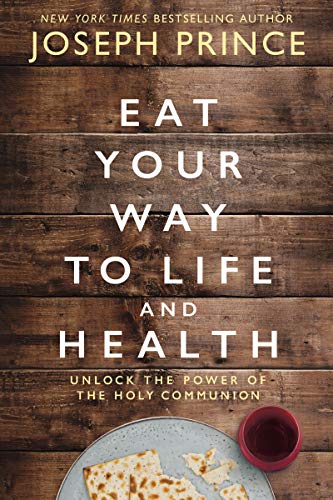 Eat Your Way to Life and Health: Unlock the Power of the Holy Communion (Kindle Edition)