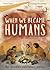 When We Became Humans: The ...