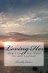 Loving Her: How I Can't, Do, Want to, and Learned