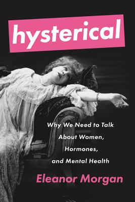 Hysterical: Why We Need to Talk About Women, Hormones, and Mental Health (Paperback)
