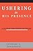 Ushering In His Presence: A Manual for Christian Ushers