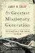 The Greatest Missionary Generation: Inspiring Stories from Around the World