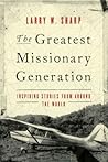 The Greatest Missionary Generation: Inspiring Stories from Around the World