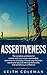 Assertiveness Training: The complete workbook for women to learn outstanding assertiveness strategies. Change your behavior, stand up for yourself, and reap the benefits that will 10x your confidence