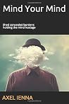 Mind Your Mind: Shed concealed burdens holding the mind hostage Mind Your Mind: Shed concealed burdens holding the mind hostage