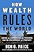 How Wealth Rules the World:...