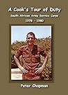 A Cook's tour of Duty: The Experiences of a National Serviceman in the South African Army Service Corps July 1978 to June 1980
