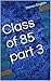 Class of 85 part 3