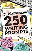 250 Writing Prompts: Visual & Verbal Sparks to Ignite Your Story