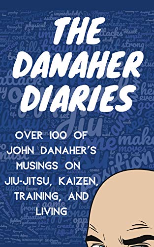 The Danaher Diaries: Over 100 of John Danaher's Musings on Jiu-Jitsu, Kaizen, Training, and Living (Kindle Edition)