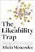 The Likeability Trap: How to Break Free and Succeed as You Are