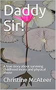 Daddy Sir!: A true story about surviving childhood incest and physical abuse