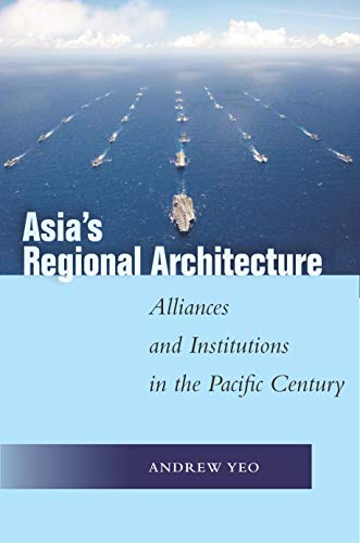 Asia's Regional Architecture: Alliances and Institutions in the Pacific Century (Kindle Edition)