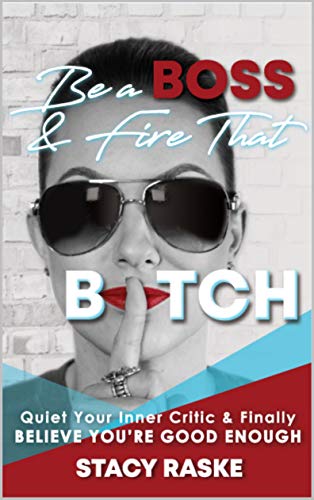 Be a Boss & Fire That B*tch: Quiet Your Inner Critic & Finally Believe You're GOOD ENOUGH (Kindle Edition)