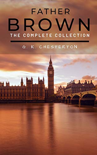 Father Brown (Complete Collection): 53 Murder Mysteries: The Scandal of Father Brown, The Donnington Affair & The Mask of Midas…