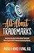 All About Trademarks: Everything You Need to Know About Trademarks From a Former USPTO Trademark Examining Attorney