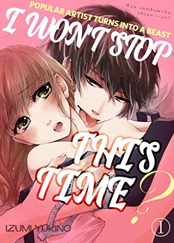 I WON'T STOP THIS TIME Vol.01 (TL Manga): POPULAR ARTIST TURNS INTO A BEAST