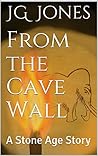 From the Cave Wall by J.G.   Jones