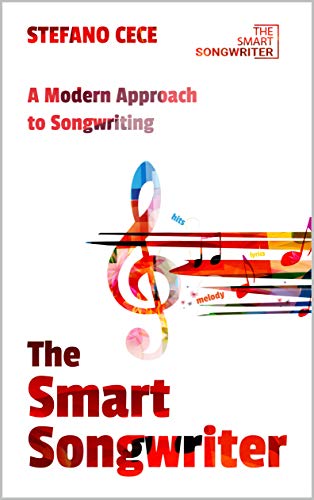 The Smart Songwriter: A Modern Approach to Songwriting (Kindle Edition)