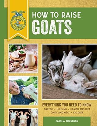 How to Raise Goats:Third Edition, Everything You Need to Know: Breeds, Housing, Health and Diet, Dairy and Meat, Kid Care (FFA)