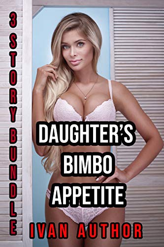 Daughter's Bimbo Appetite: Bimbo Transformation Story (Bimboizing My Daughter Bundle Book 1)