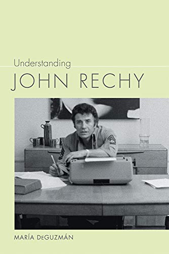 Understanding John Rechy (Understanding Contemporary American Literature)