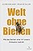 Welt ohne Bienen. Wie das Sterben einer Art unsere Zivilisation bedroht