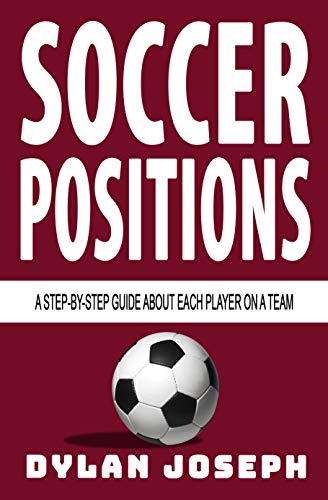 Soccer Positions: A-Step-by-Step Guide about Each Player on a Team (Kindle Edition)