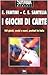 I giochi di carte: 140 giochi, vecchi e nuovi, praticati in Italia
