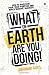 What on Earth Are You Doing!: How to Discover your True Purpose and Build Massive Success
