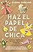HAZ EL PAPEL DE CHICA (Y otras historias irritantes que dicen a las mujeres quiénes son)