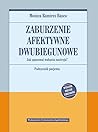 Zaburzenie afektywne dwubiegunowe. Jak opanować wahania nastroju. Podręcznik pacjenta