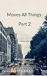 Moves All Things: Part 2 Moves All Things: Part 2