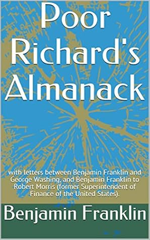 Poor Richard's Almanack: with letters between Benjamin Franklin and George Washing, and Benjamin Franklin to Robert Morris (former Superintendent of Finance of the United States).