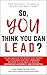 So, You Think You Can Lead?...