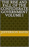 Book cover for The Rise and Fall of the Confederate Government Volume 1