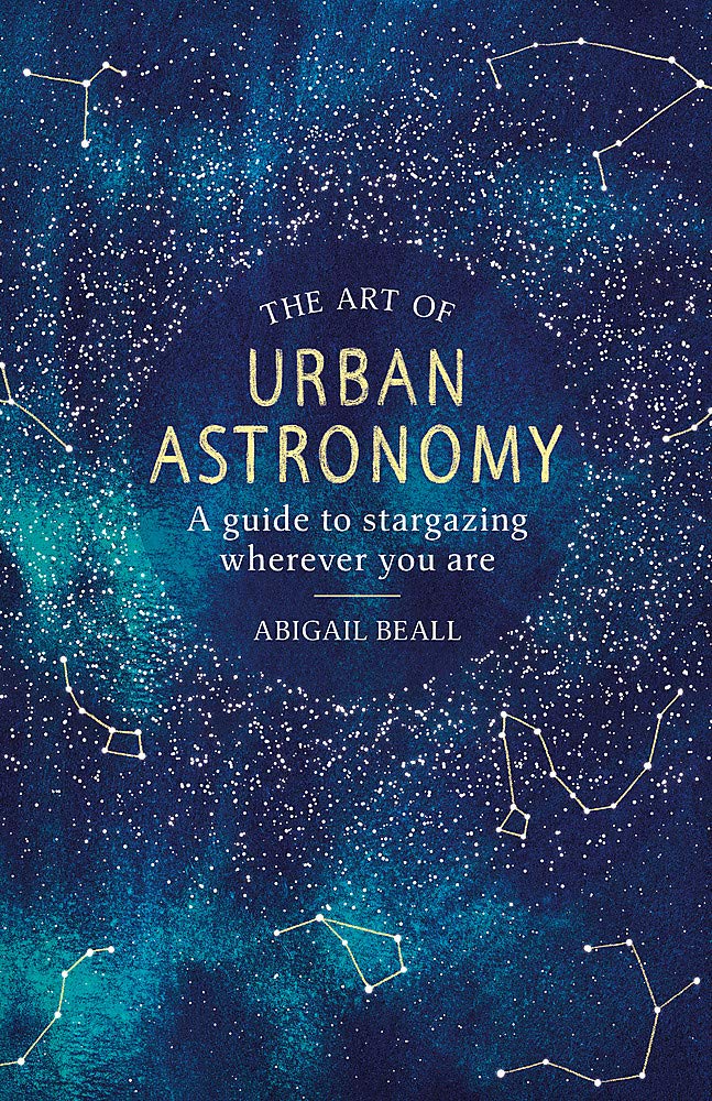 The Art Of Urban Astronomy: A Guide to Stargazing Wherever You Are (Hardcover)