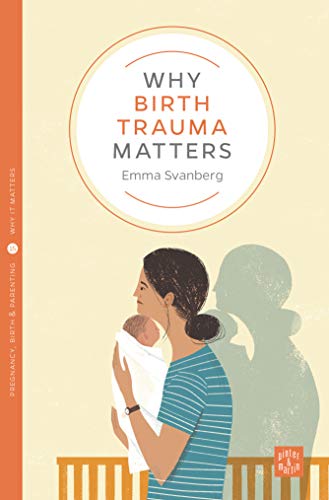 Why Birth Trauma Matters (Pinter & Martin Why it Matters Book 15)