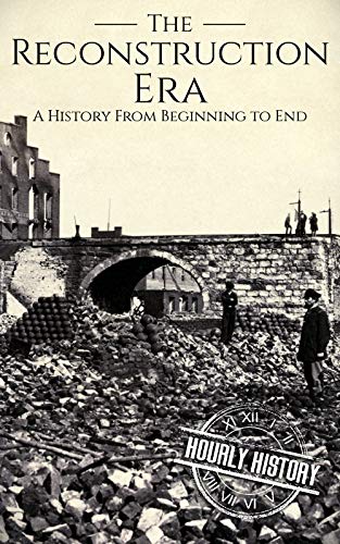 Reconstruction Era: A History from Beginning to End (Kindle Edition)