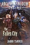 The Fallen City (Arcane Kingdom Online, #3)
